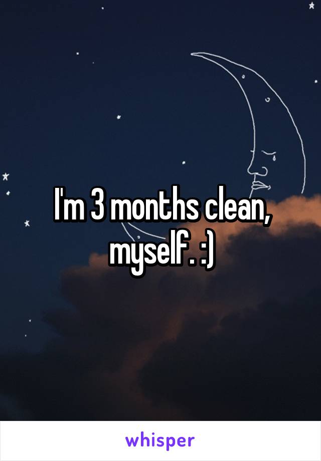 I'm 3 months clean, myself. :)