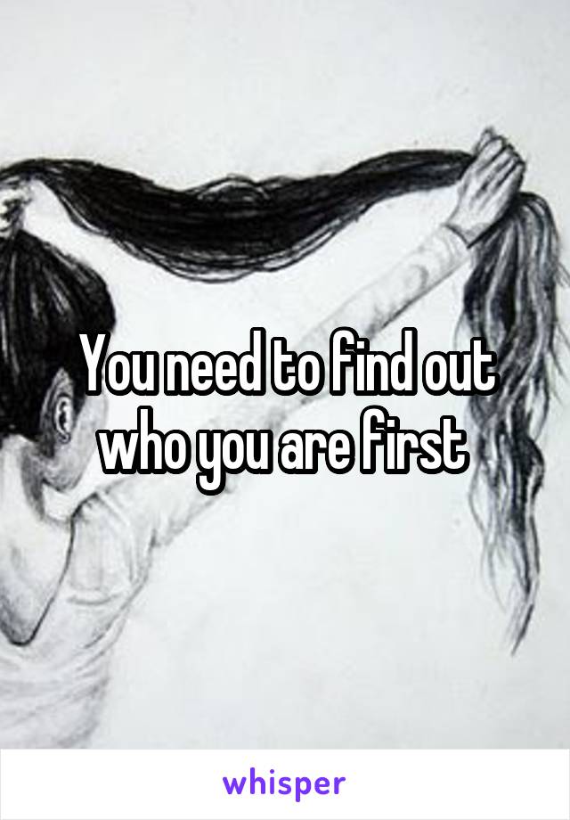 You need to find out who you are first 