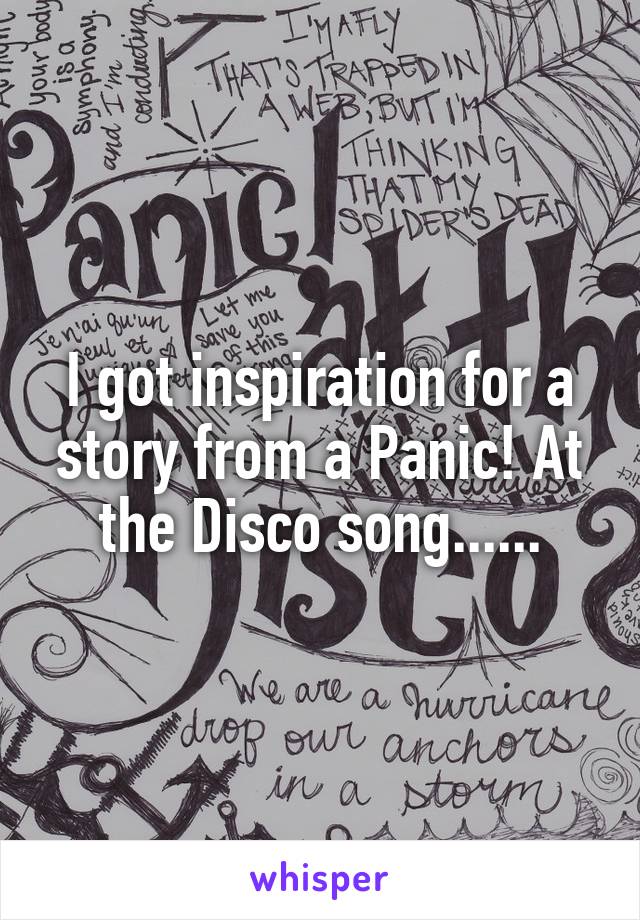 I got inspiration for a story from a Panic! At the Disco song......