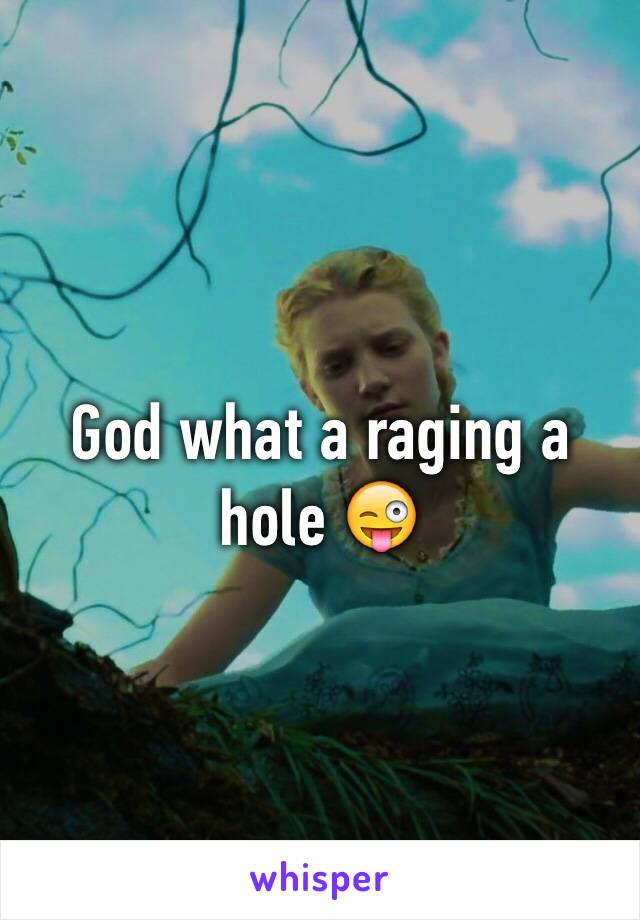 God what a raging a hole 😜