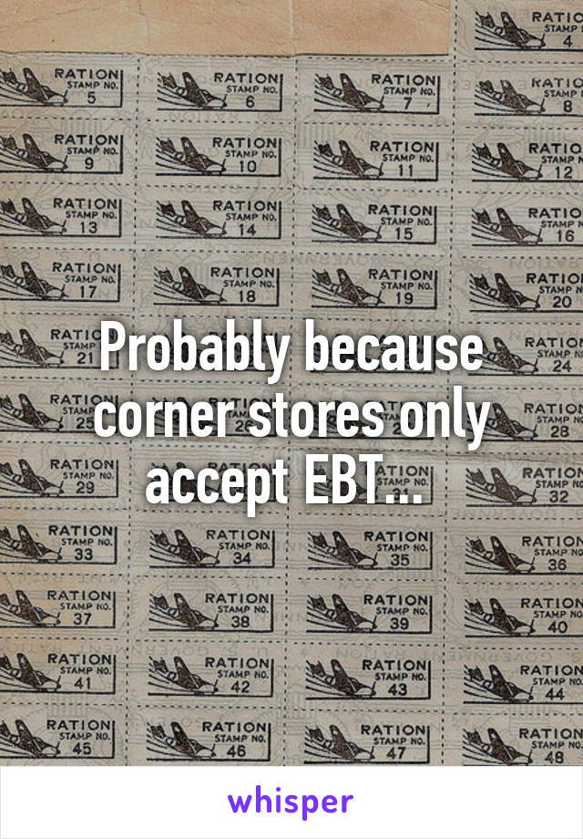 Probably because corner stores only accept EBT... 