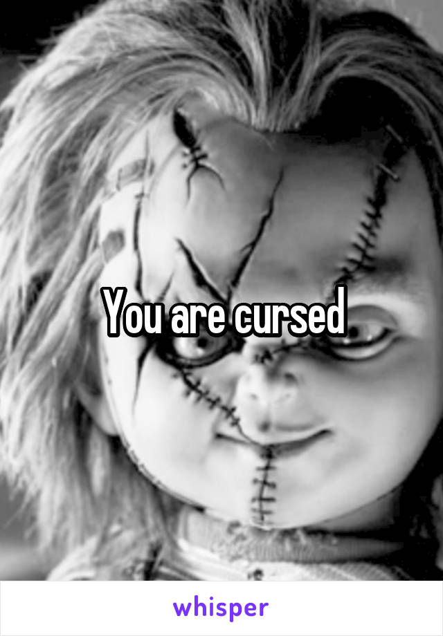 You are cursed