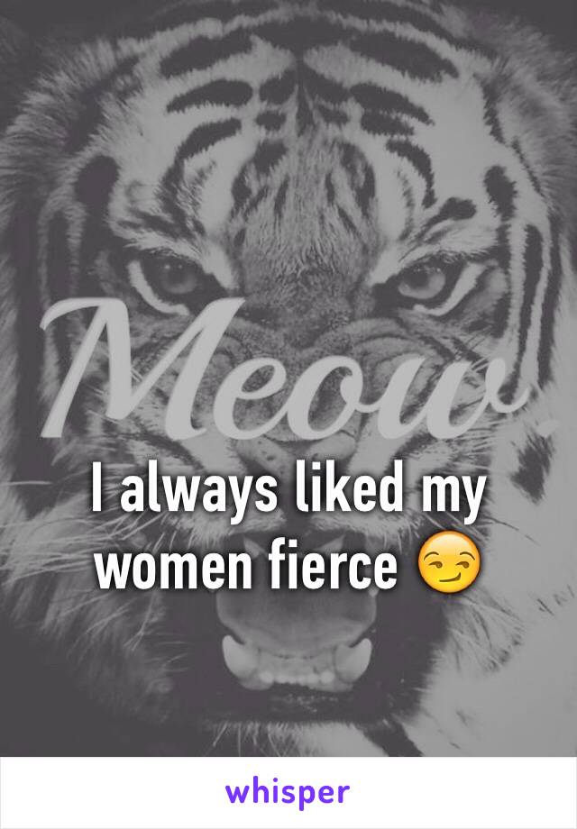 I always liked my women fierce 😏