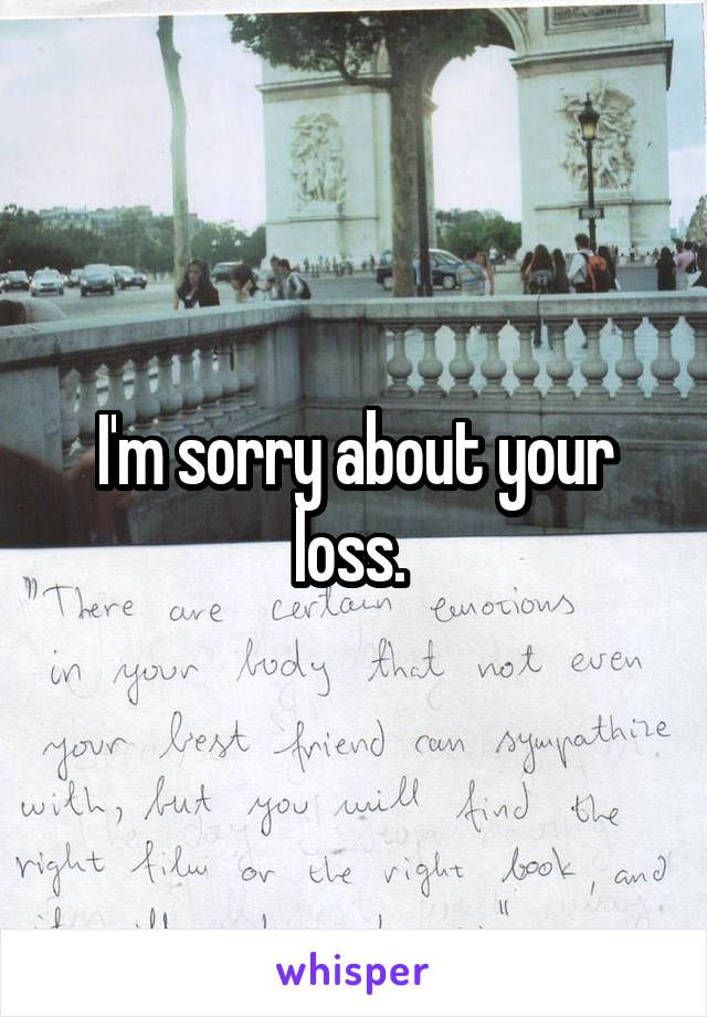 I'm sorry about your loss. 