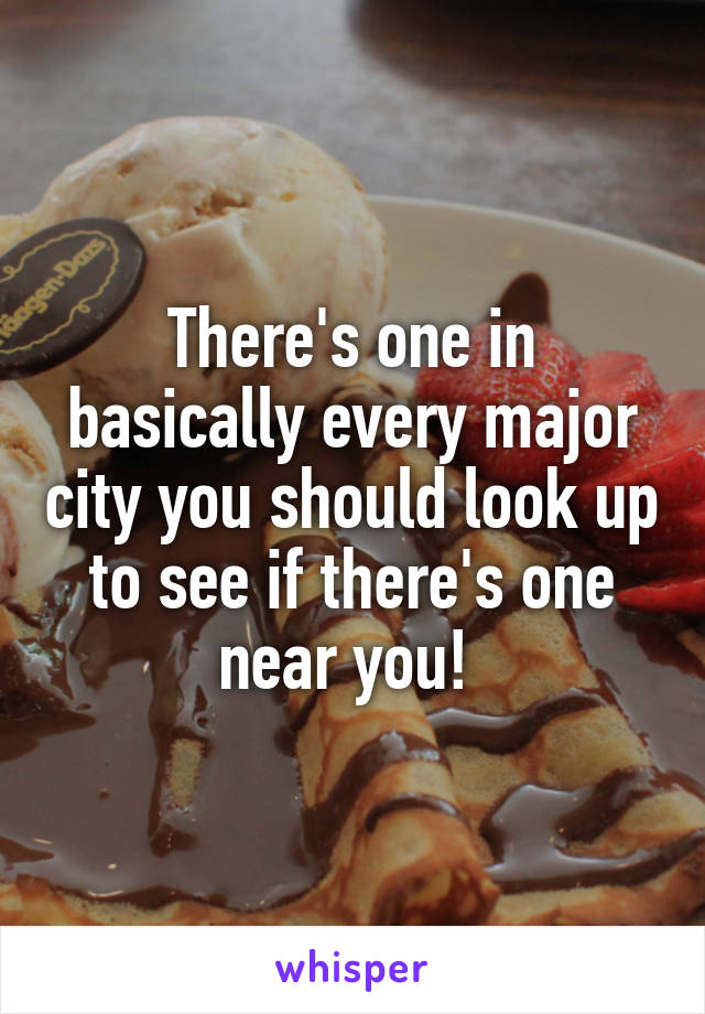There's one in basically every major city you should look up to see if there's one near you! 