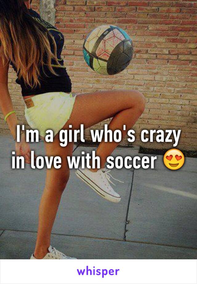 I'm a girl who's crazy in love with soccer 😍
