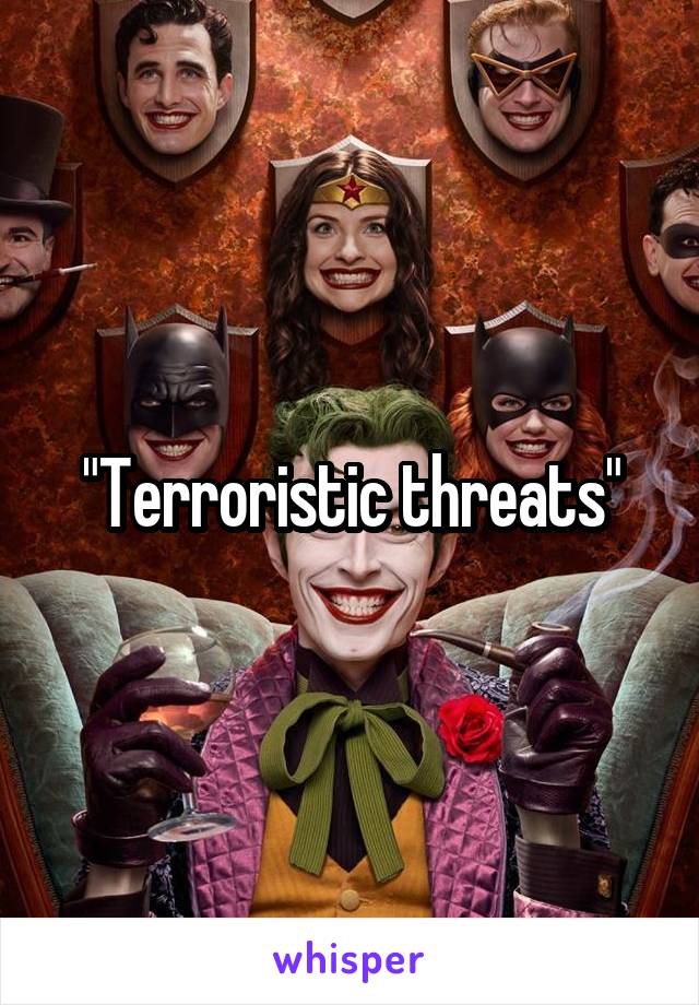 "Terroristic threats"