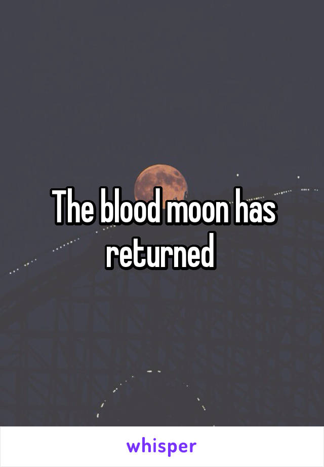 The blood moon has returned 