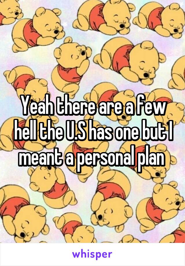 Yeah there are a few hell the U.S has one but I meant a personal plan 
