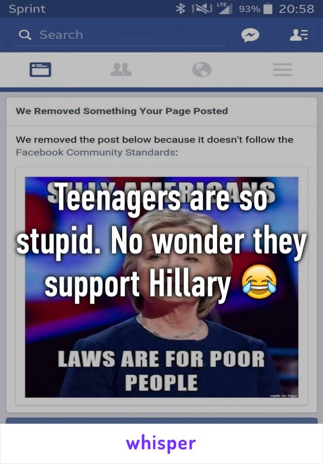 Teenagers are so stupid. No wonder they support Hillary 😂