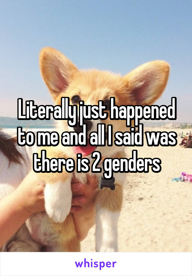 Literally just happened to me and all I said was there is 2 genders
