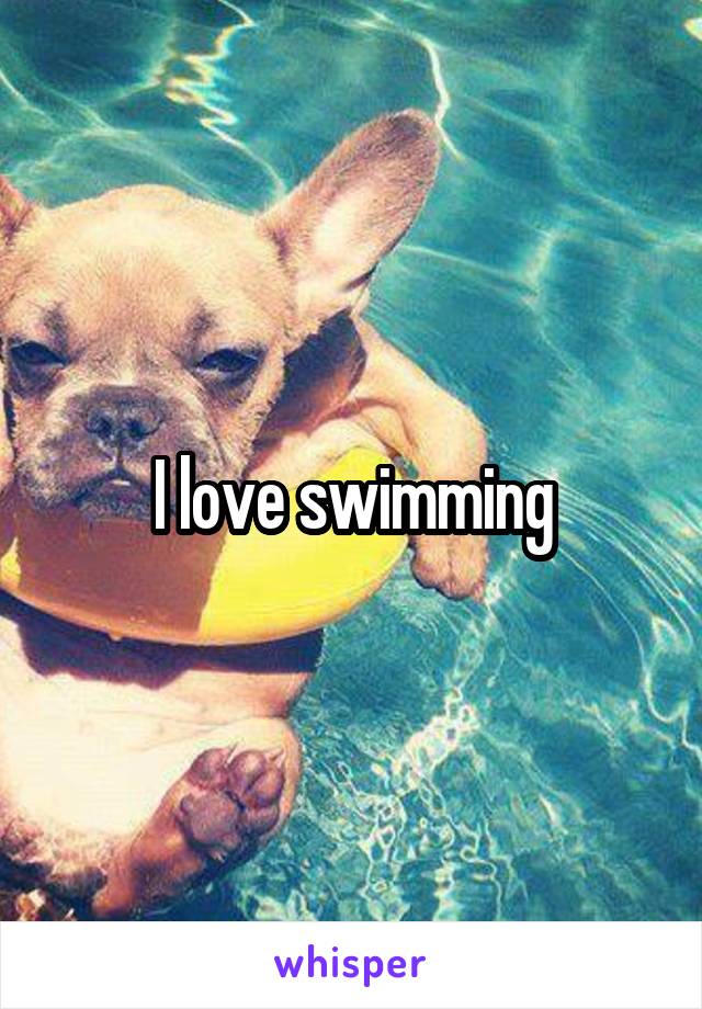 I love swimming