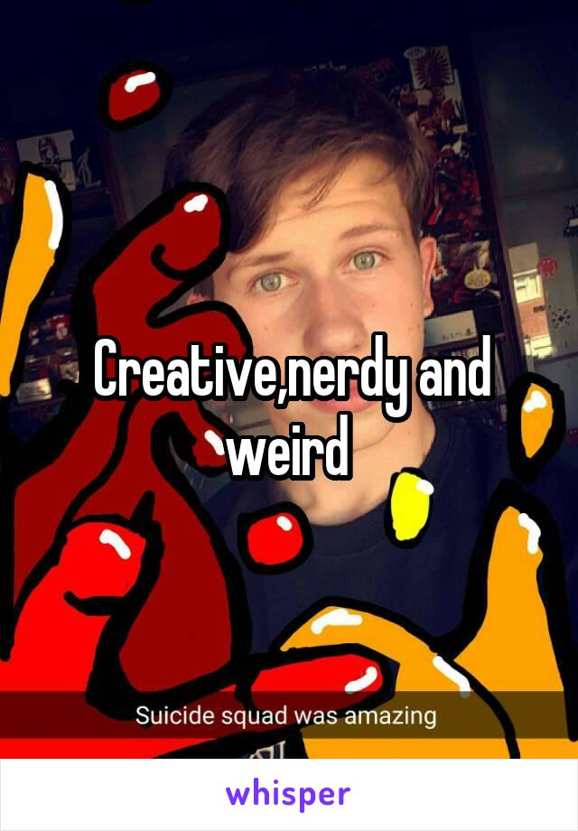 Creative,nerdy and weird 