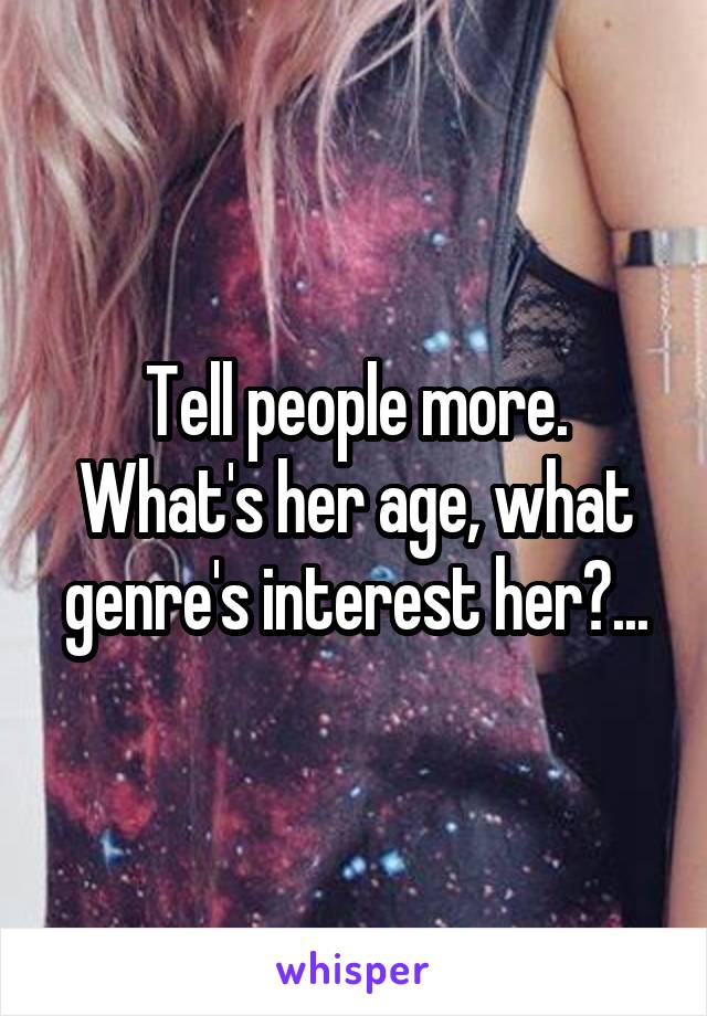 Tell people more. What's her age, what genre's interest her?...