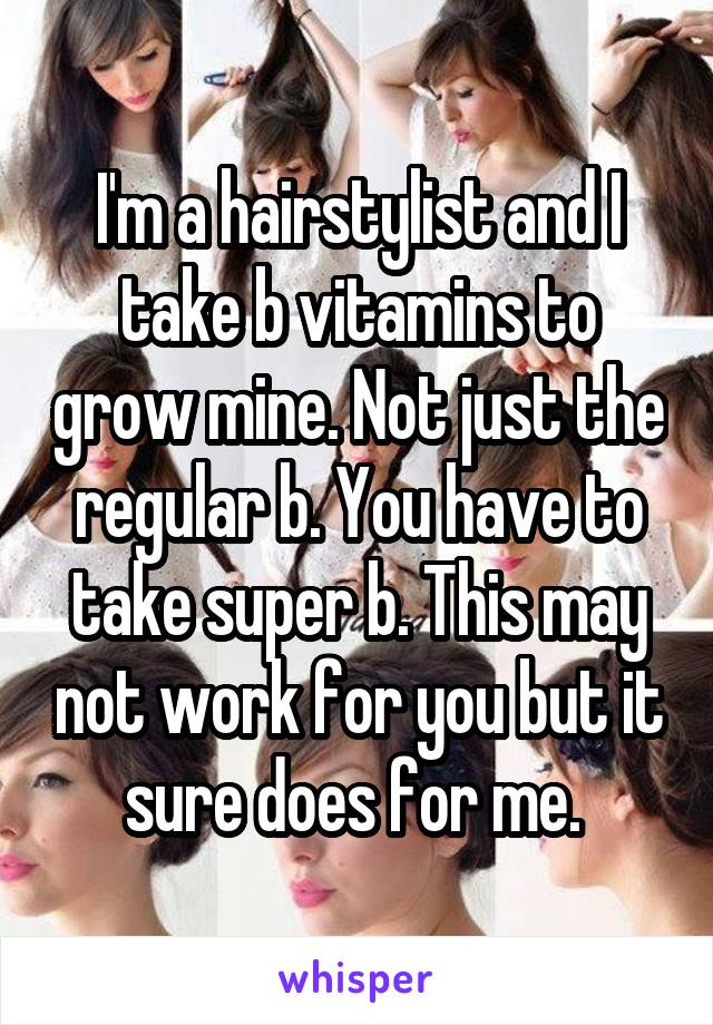I'm a hairstylist and I take b vitamins to grow mine. Not just the regular b. You have to take super b. This may not work for you but it sure does for me. 