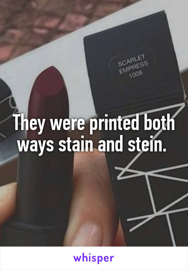 They were printed both ways stain and stein. 
