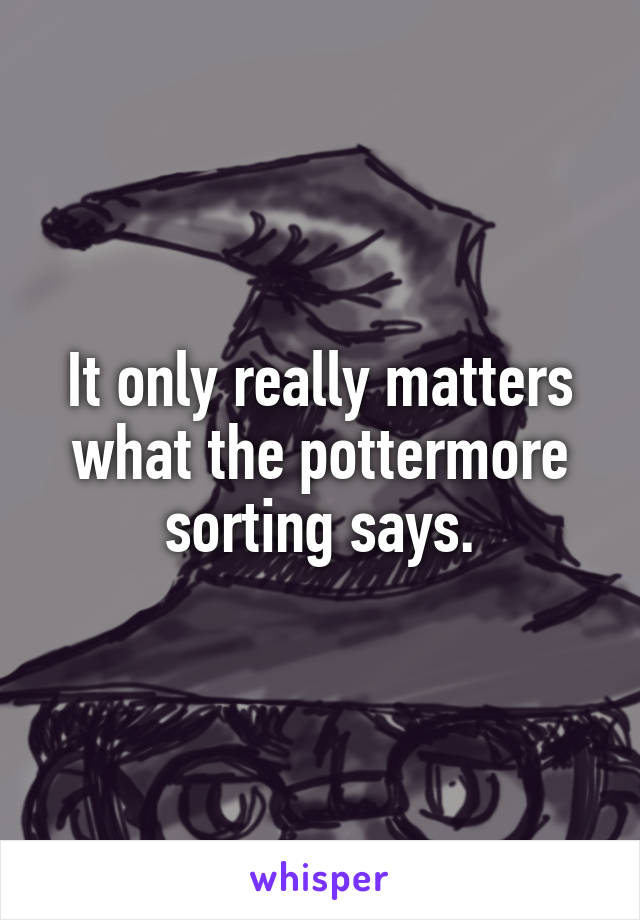 It only really matters what the pottermore sorting says.