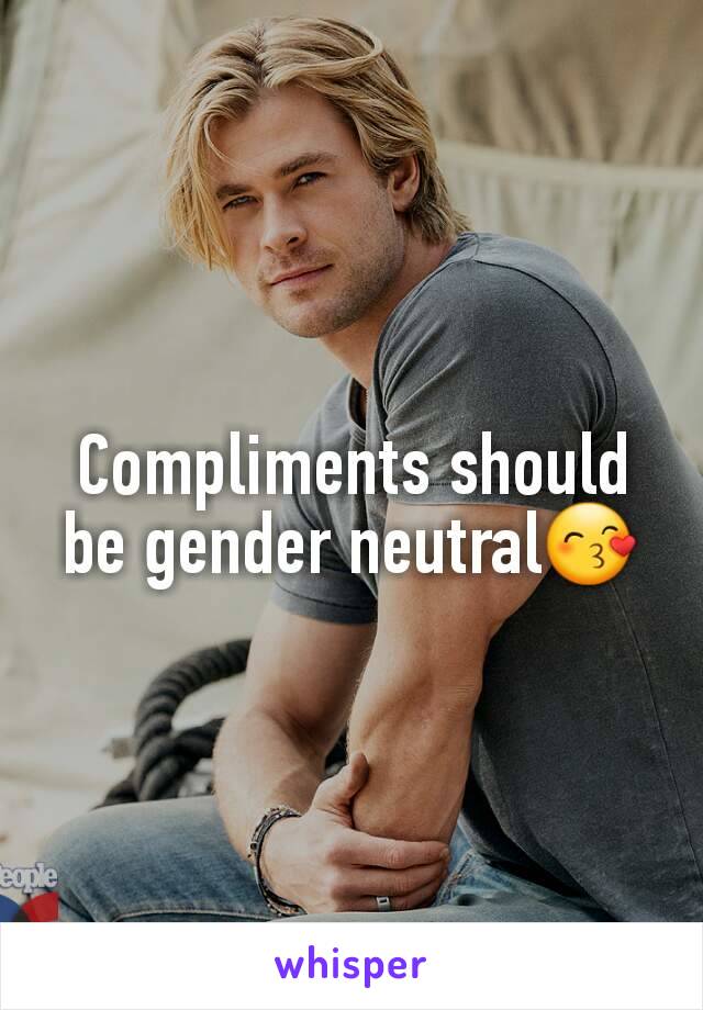 Compliments should be gender neutral😙