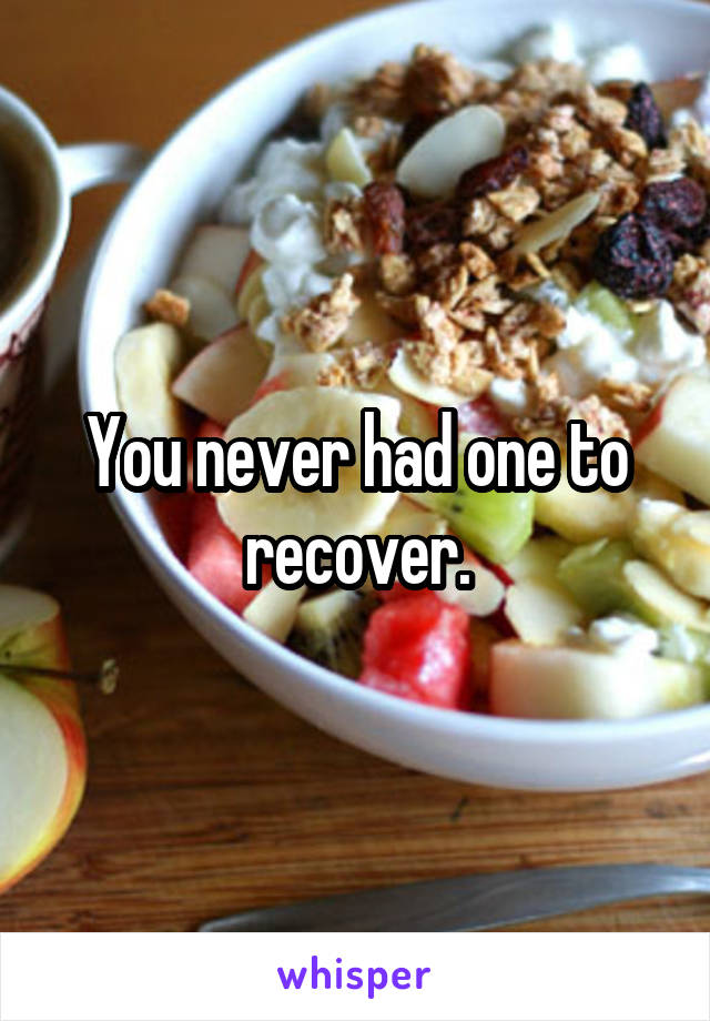 You never had one to recover.