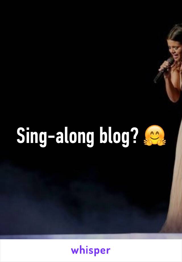 Sing-along blog? 🤗