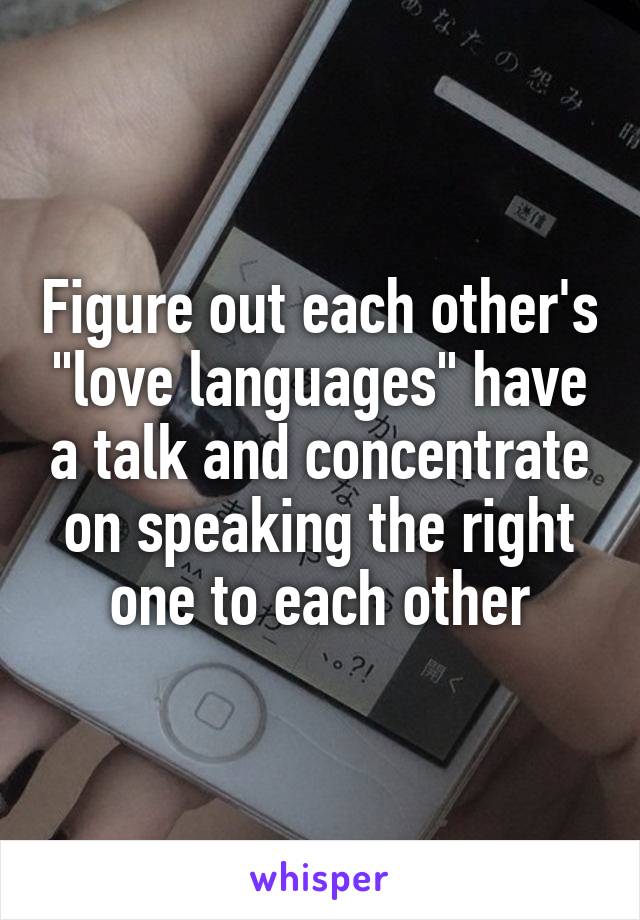 Figure out each other's "love languages" have a talk and concentrate on speaking the right one to each other