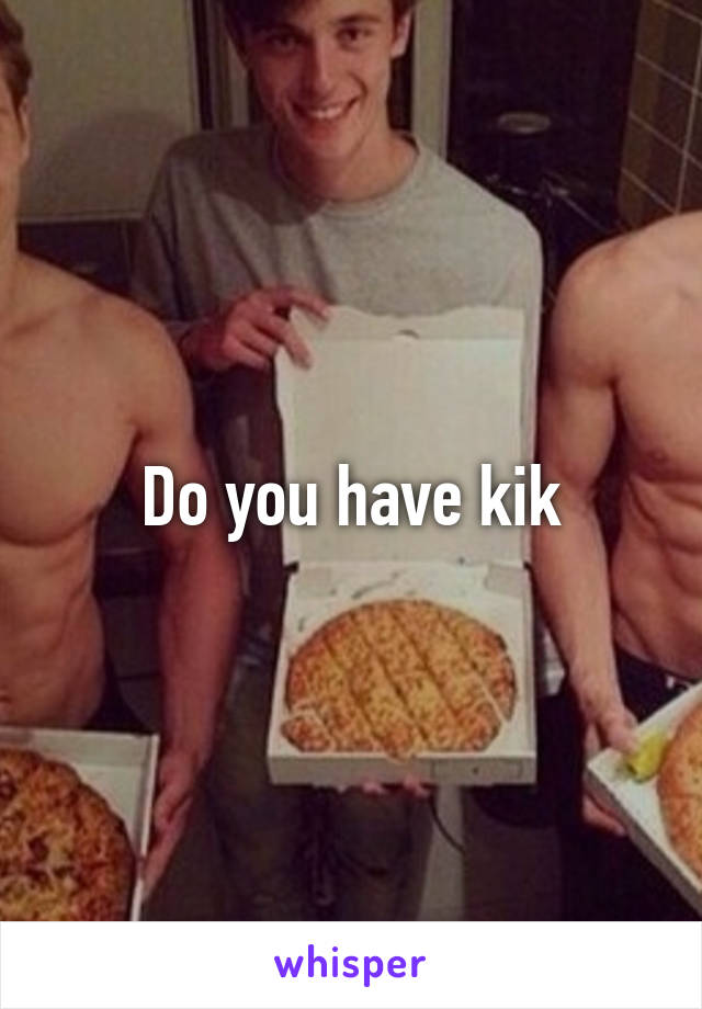 Do you have kik