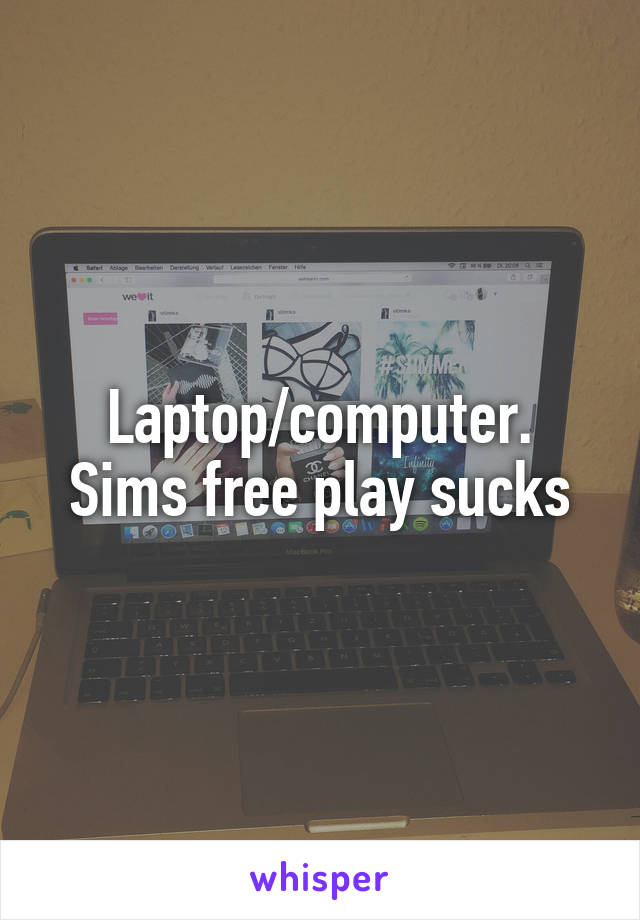 Laptop/computer. Sims free play sucks