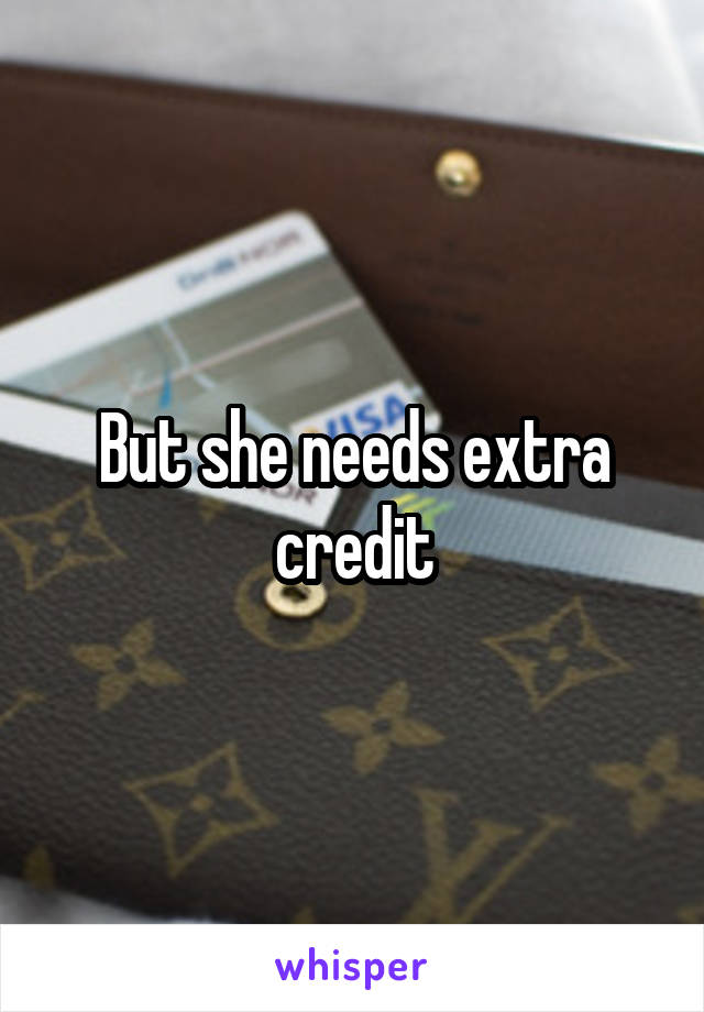 But she needs extra credit