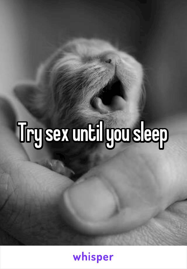 Try sex until you sleep 