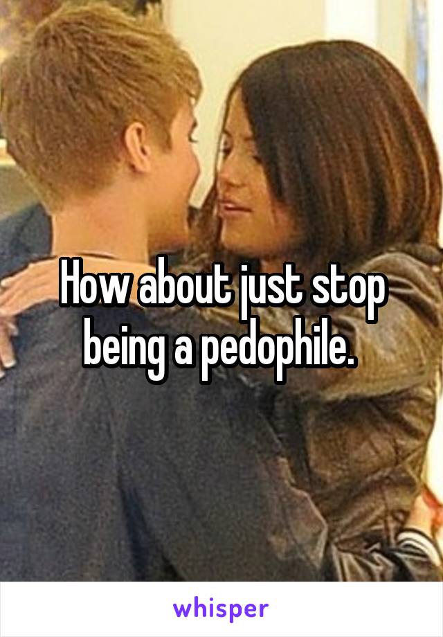 How about just stop being a pedophile. 