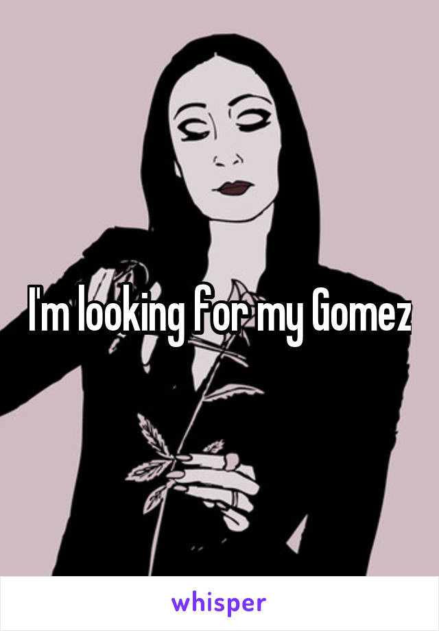 I'm looking for my Gomez