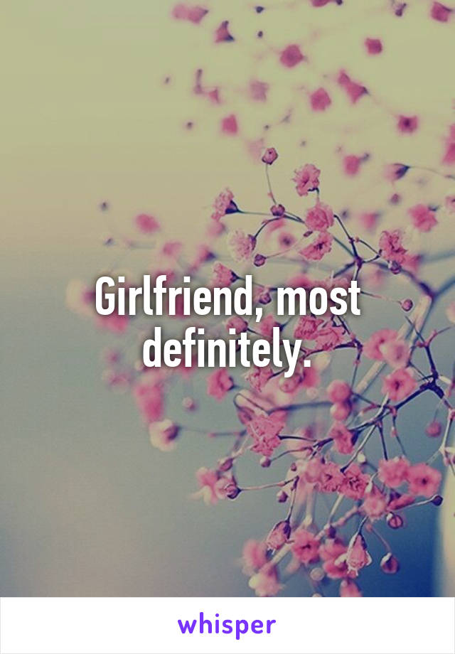 Girlfriend, most definitely.