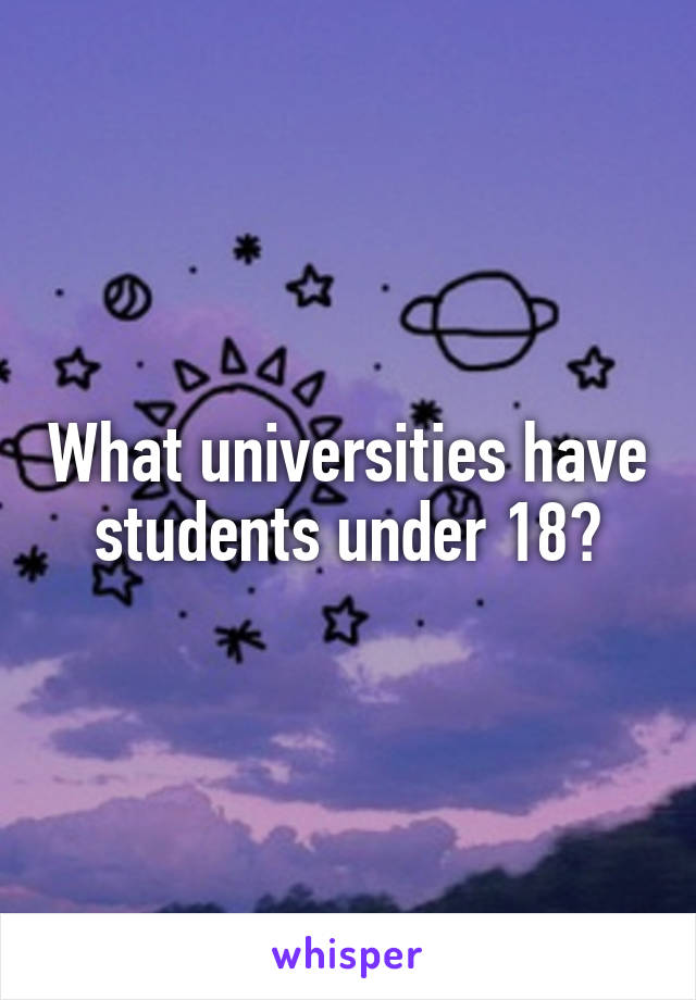 What universities have students under 18?