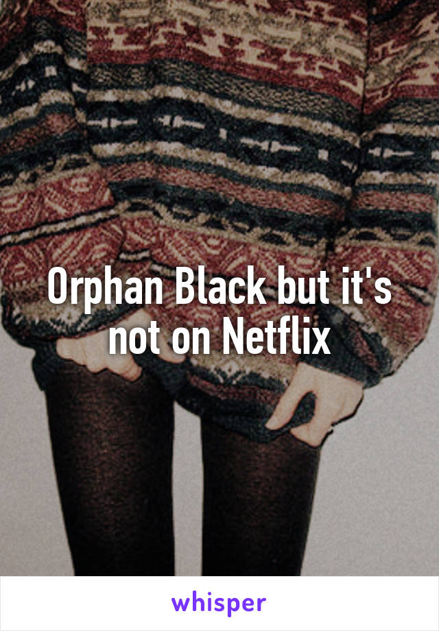 Orphan Black but it's not on Netflix
