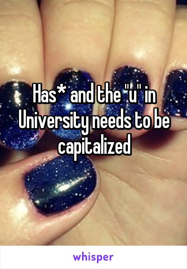 Has* and the "u" in University needs to be capitalized
