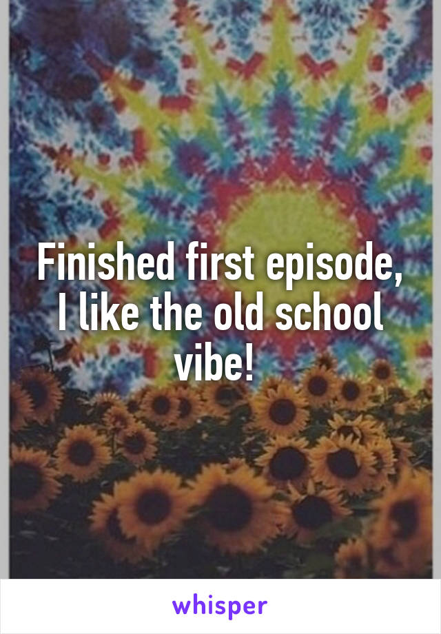 Finished first episode, I like the old school vibe! 