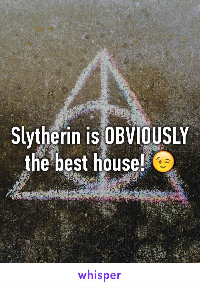 Slytherin is OBVIOUSLY the best house! 😉