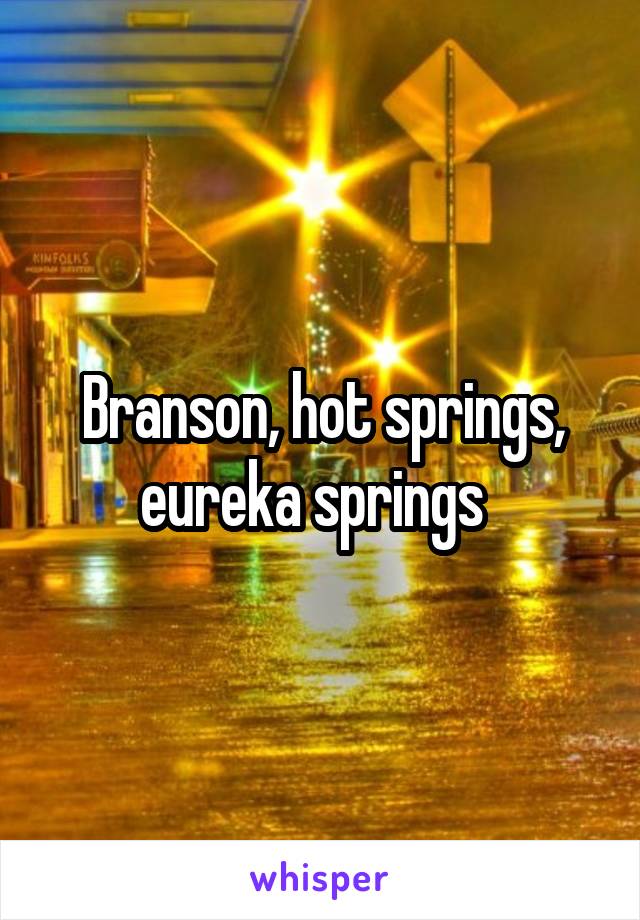 Branson, hot springs, eureka springs  