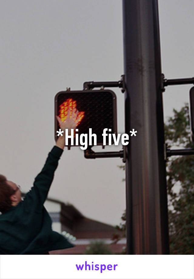 *High five*