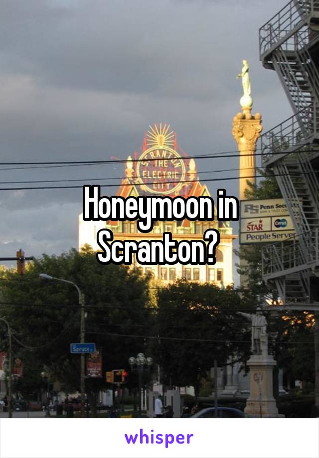 Honeymoon in Scranton? 