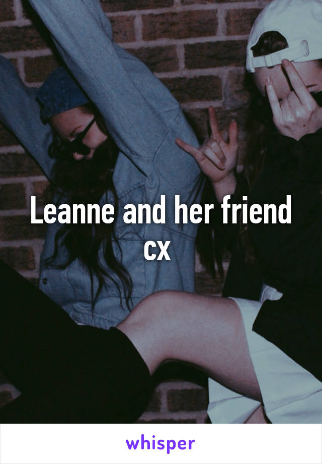 Leanne and her friend cx 
