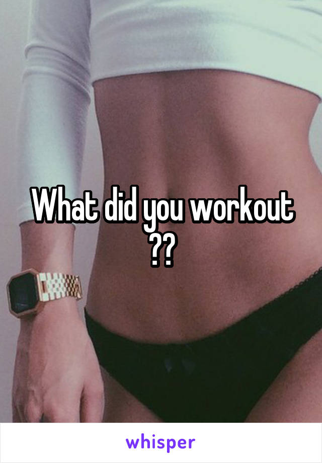 What did you workout ??
