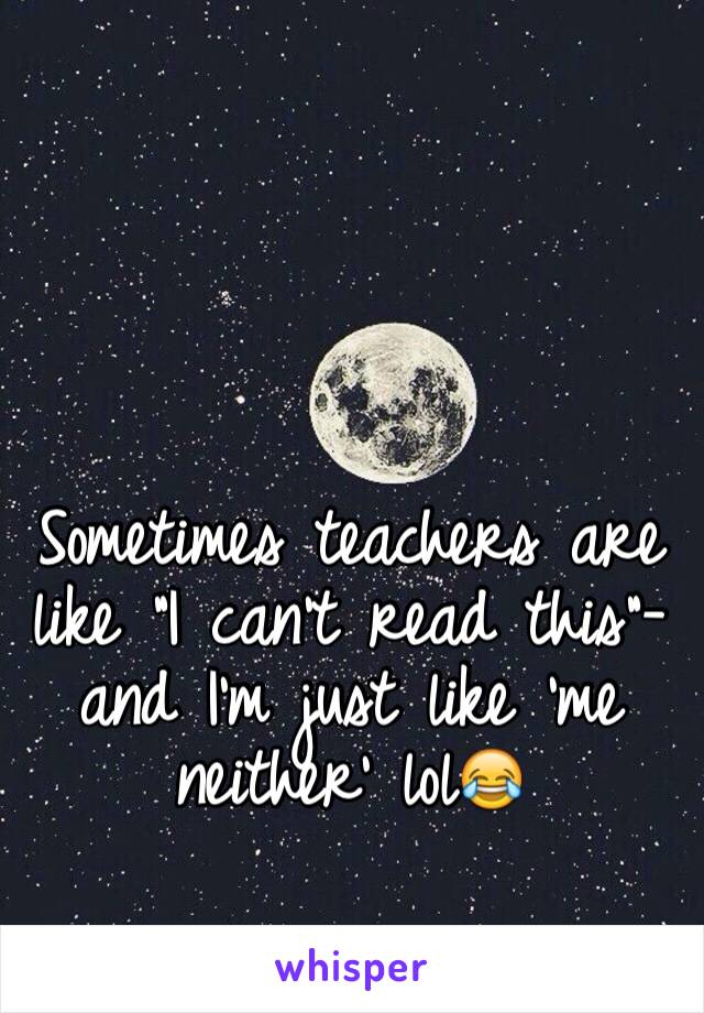 



Sometimes teachers are like "I can't read this"- and I'm just like 'me neither' lol😂