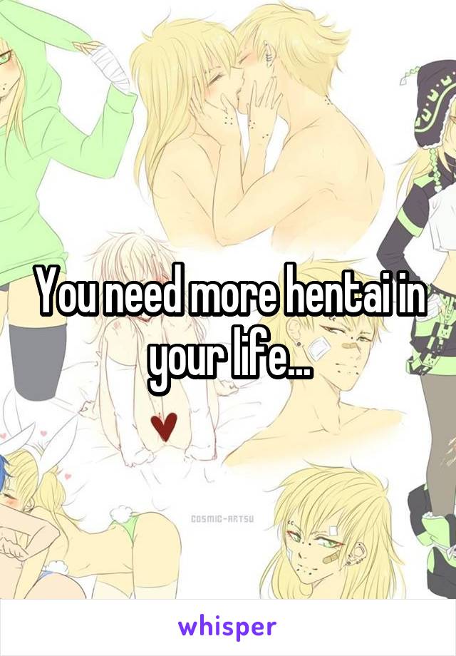 You need more hentai in your life...