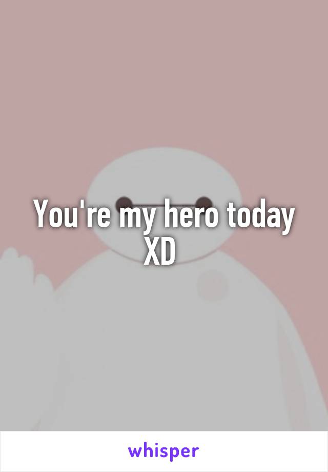 You're my hero today XD 