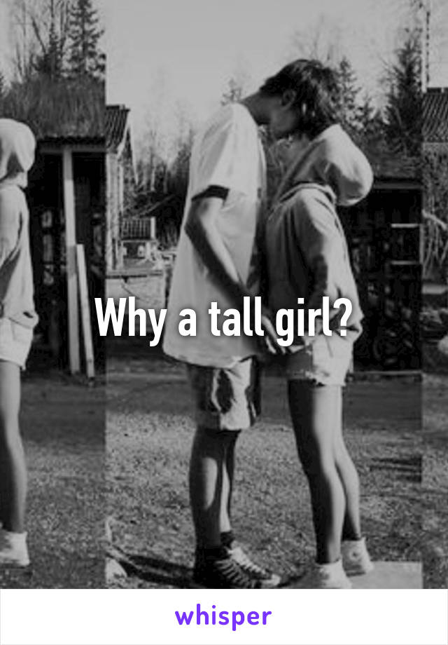 Why a tall girl?