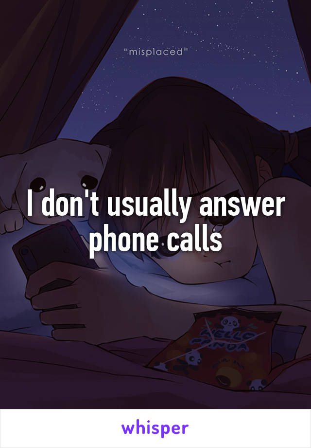 I don't usually answer phone calls