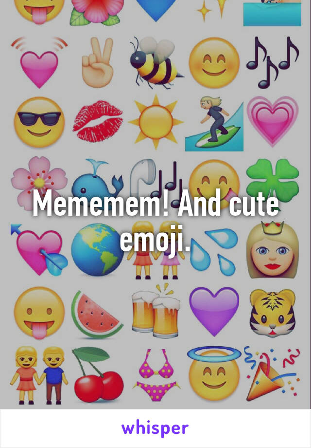 Mememem! And cute emoji.