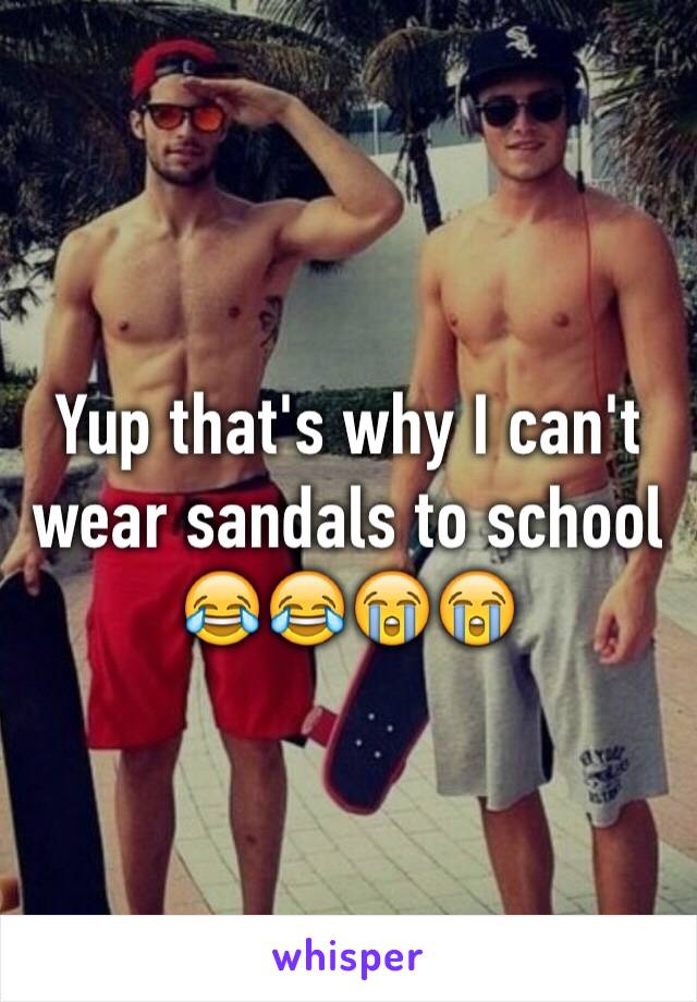 Yup that's why I can't wear sandals to school 😂😂😭😭