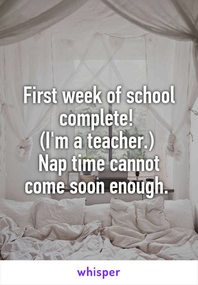 First week of school complete! 
(I'm a teacher.) 
Nap time cannot come soon enough. 